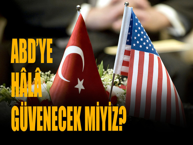 ABD’ye hâlâ güvenecek miyiz?
