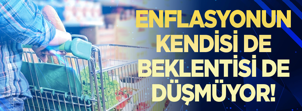 Enflasyonun kendisi de beklentisi de düşmüyor!