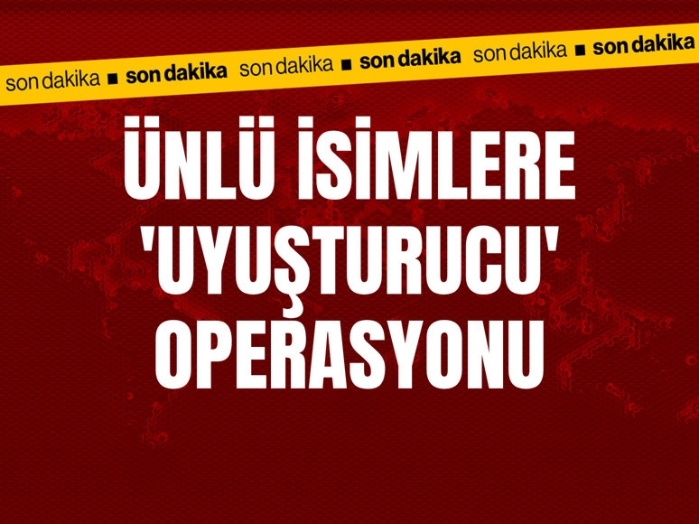 Ünlülere ‘Uyuşturucu’ Operasyonu