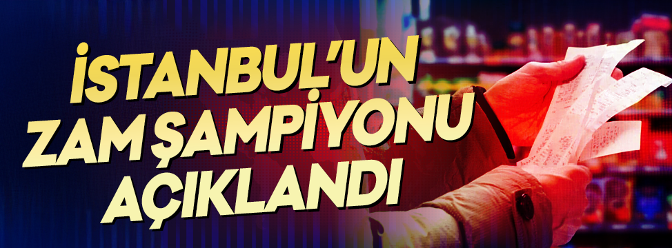 İSTANBUL ZAM ŞAMPİYONU!