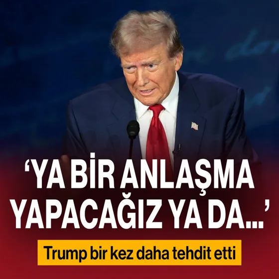 ABD Başkanı Trump yine tehdit etti! ‘Ya bir anlaşma yapacağız ya da….’