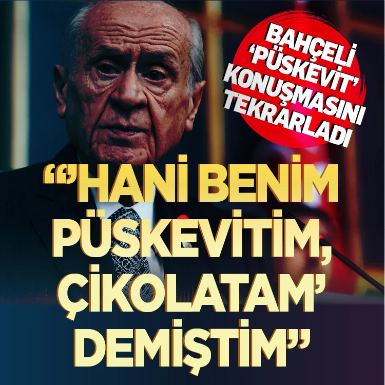 Bahçeli “püskevit” konuşmasını tekrarladı: “Hani benim püskevetim, çikolatam demiştim”