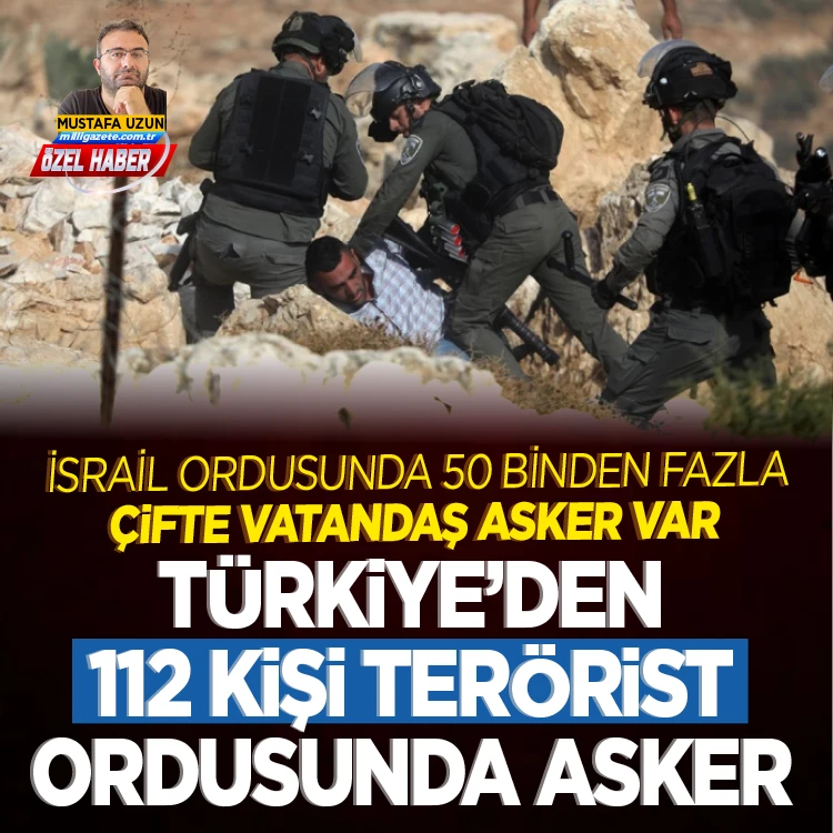 İsrail ordusunda 50 binden fazla çifte vatandaş asker var! Türkiye’den 112 kişi terörist ordusunda asker